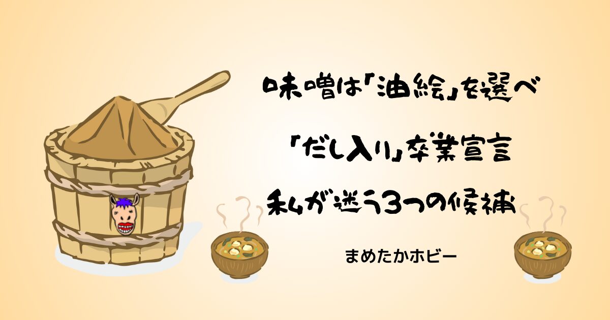 味噌は油絵を選べ 「だし入り」卒業宣言。私が迷う3つの候補